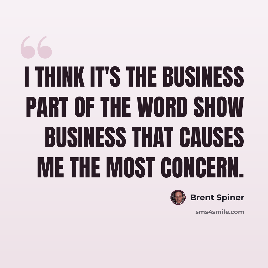 “I think it's the business part of the word show business that causes me the most concern.” quote by Brent Spiner