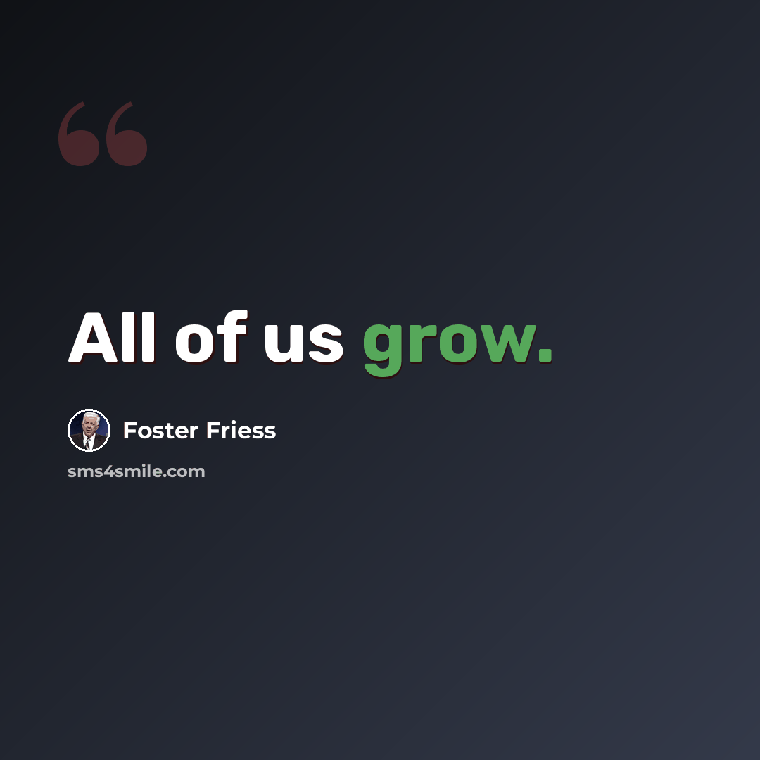 “All of us grow.” quote by Foster Friess