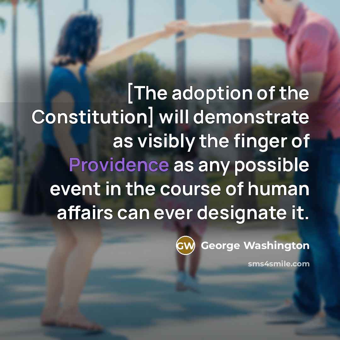 “[The adoption of the Constitution] will demonstrate as visibly the finger of Providence as any possible event in the course of human affairs can ever designate it.” quote by George Washington