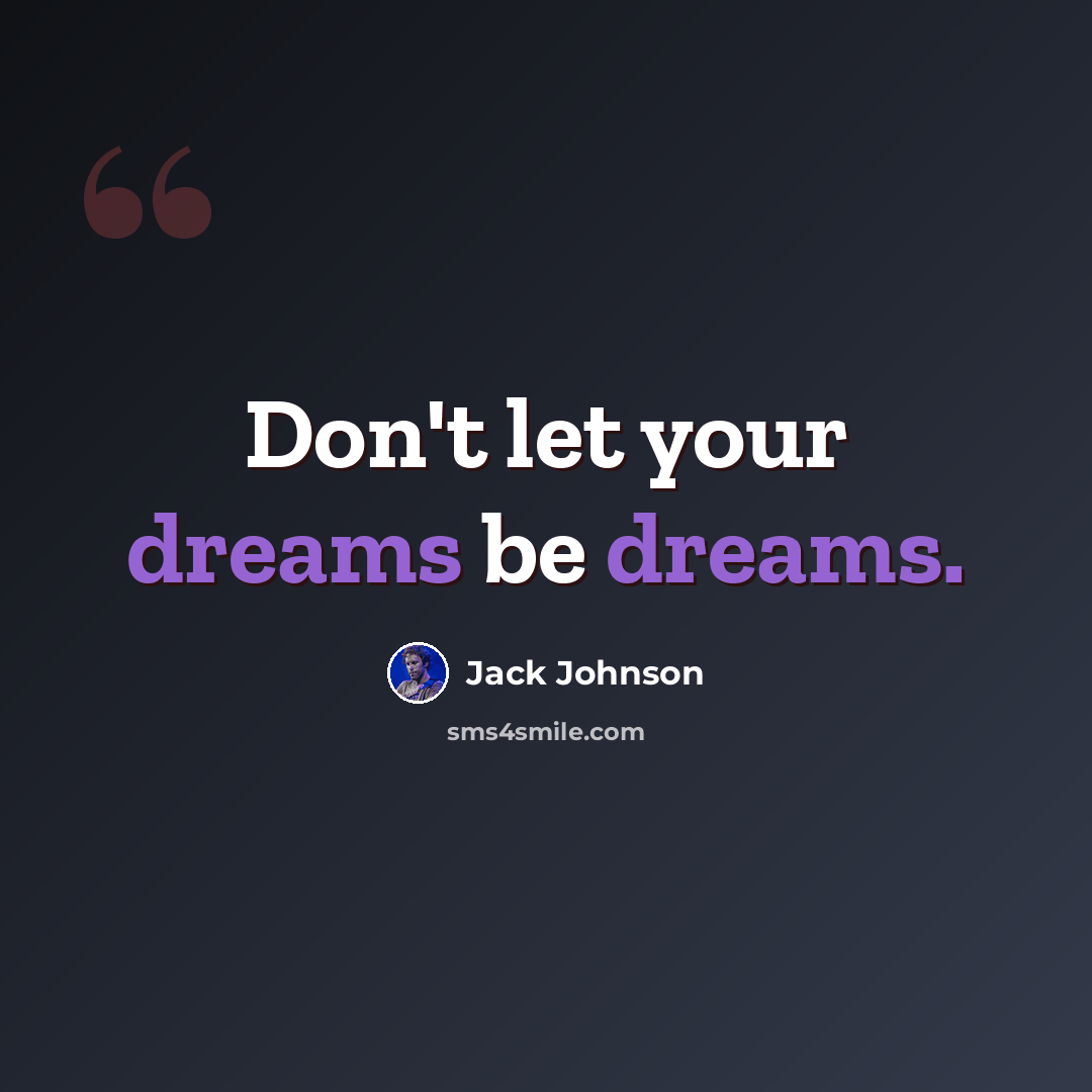 “Don't let your dreams be dreams.” quote by Jack Johnson