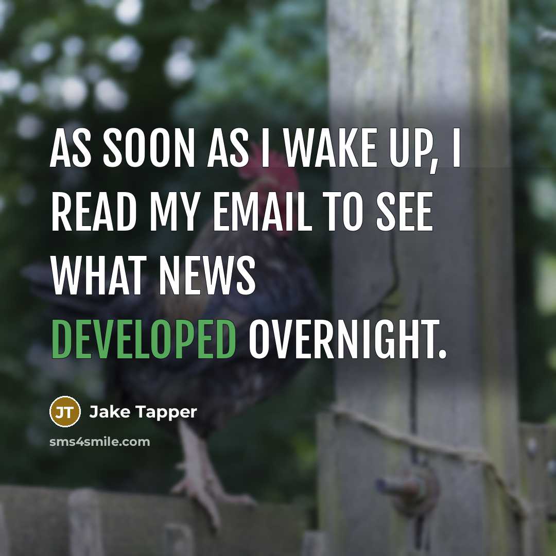“As soon as I wake up, I read my email to see what news developed overnight.” quote by Jake Tapper