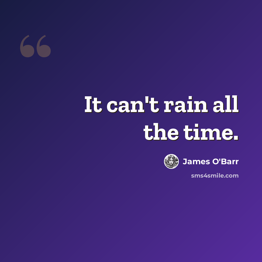“It can't rain all the time.” quote by James O'Barr