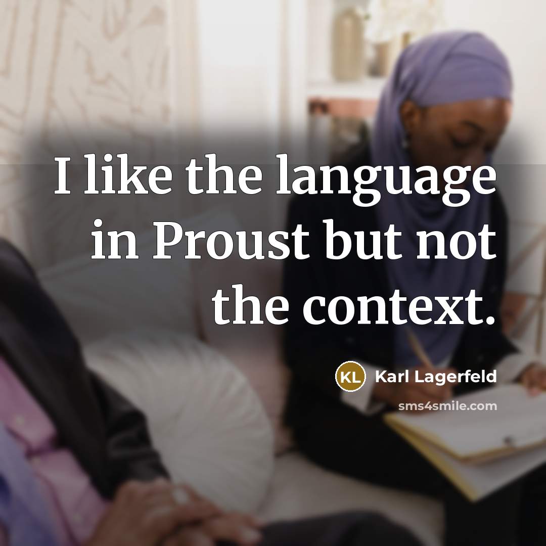 “I like the language in Proust but not the context.” quote by Karl Lagerfeld