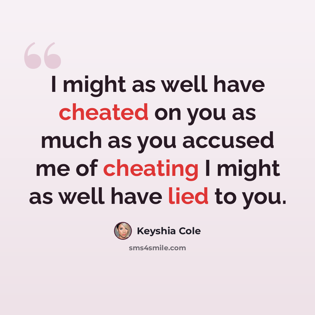 “I might as well have cheated on you as much as you accused me of cheating I might as well have lied to you.” quote by Keyshia Cole