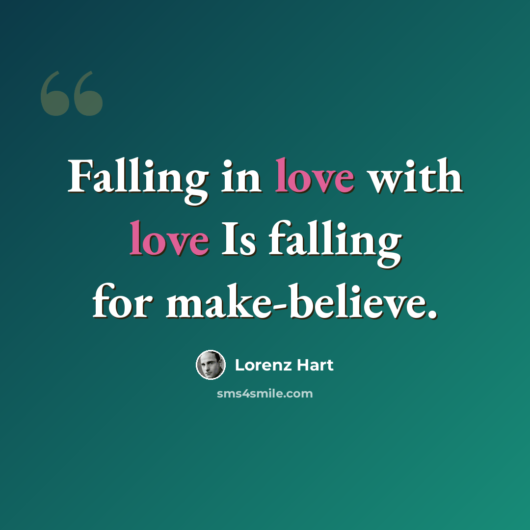 “Falling in love with love Is falling for make-believe.” quote by Lorenz Hart