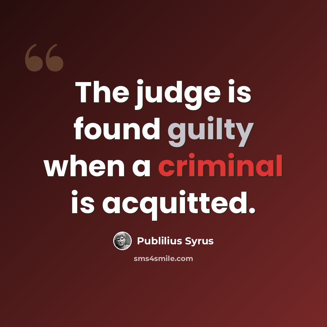 “The judge is found guilty when a criminal is acquitted.” quote by Publilius Syrus