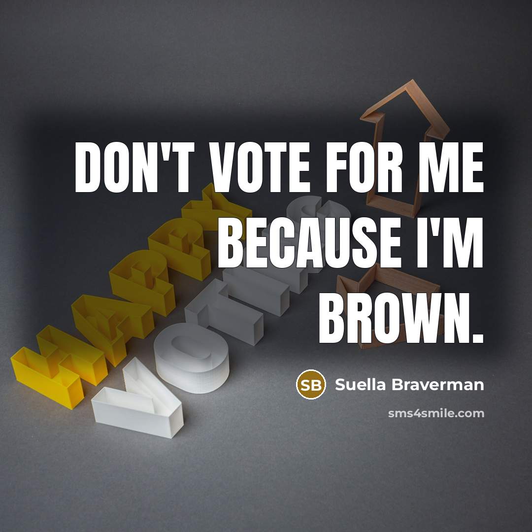 “Don't vote for me because I'm brown.” quote by Suella Braverman