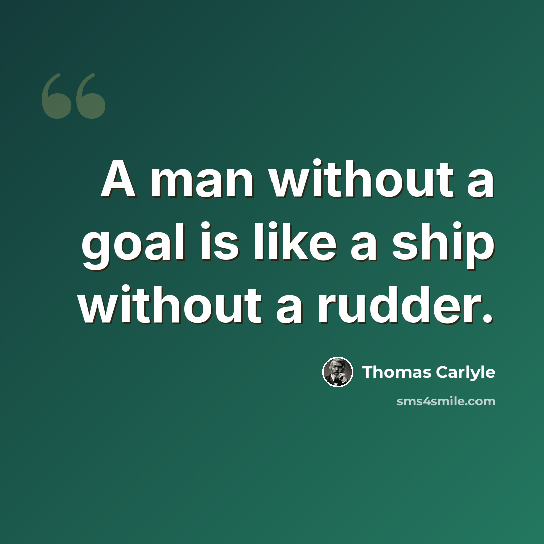 “A man without a goal is like a ship without a rudder.” quote by Thomas Carlyle