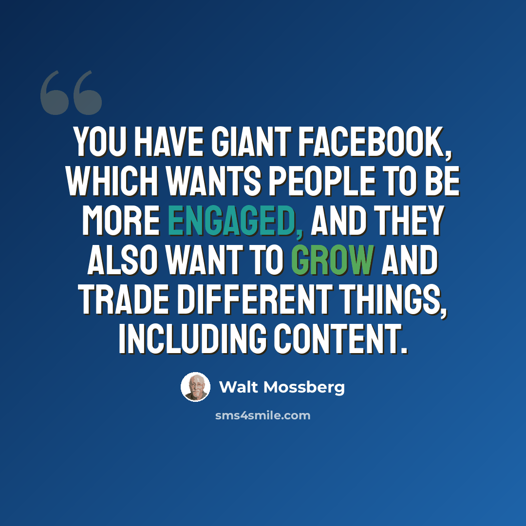 “You have giant Facebook, which wants people to be more engaged, and they also want to grow and trade different things, including content.” quote by Walt Mossberg