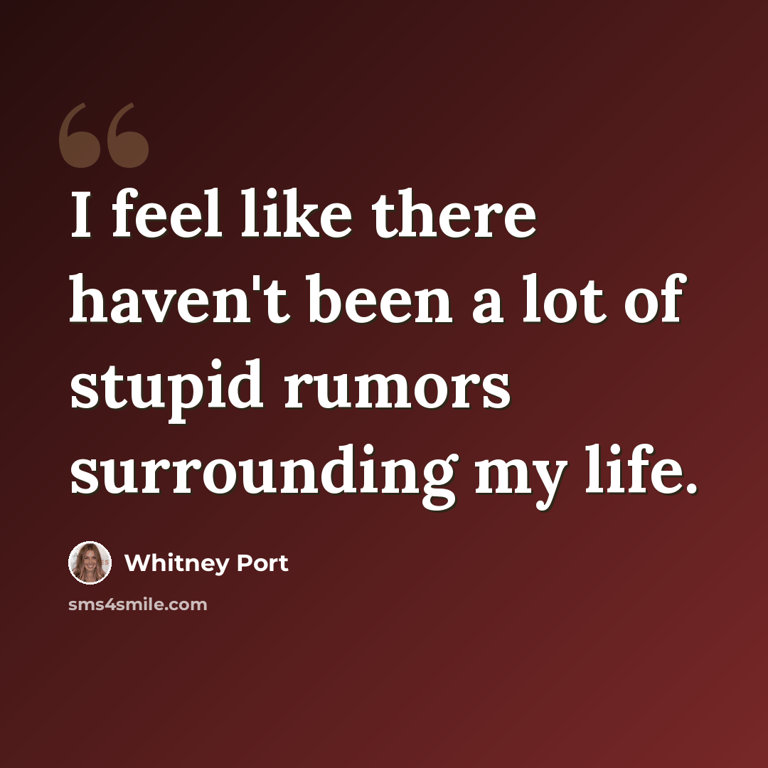 “I feel like there haven't been a lot of stupid rumors surrounding my life.” quote by Whitney Port
