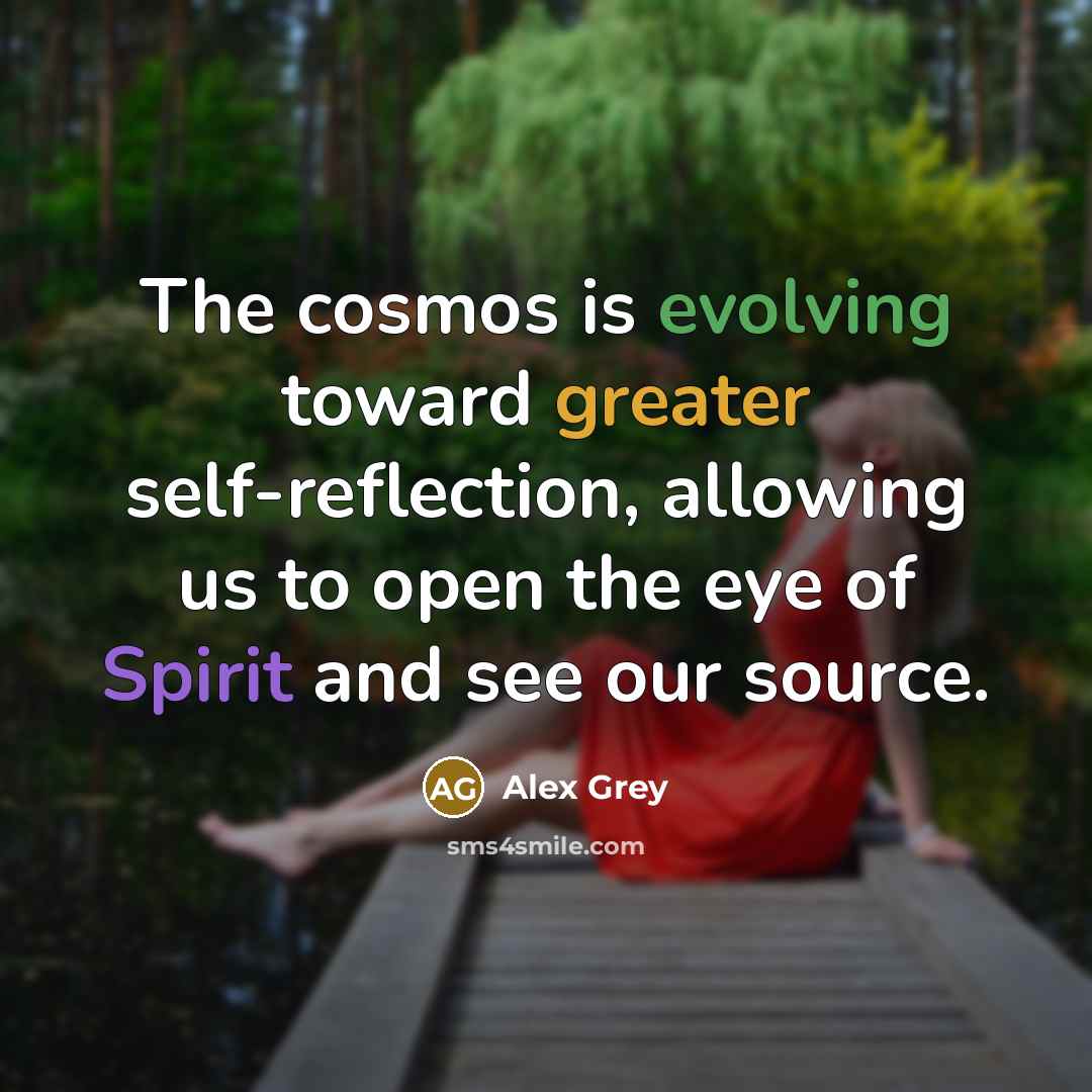 “The cosmos is evolving toward greater self-reflection, allowing us to open the eye of Spirit and see our source.” quote by Alex Grey