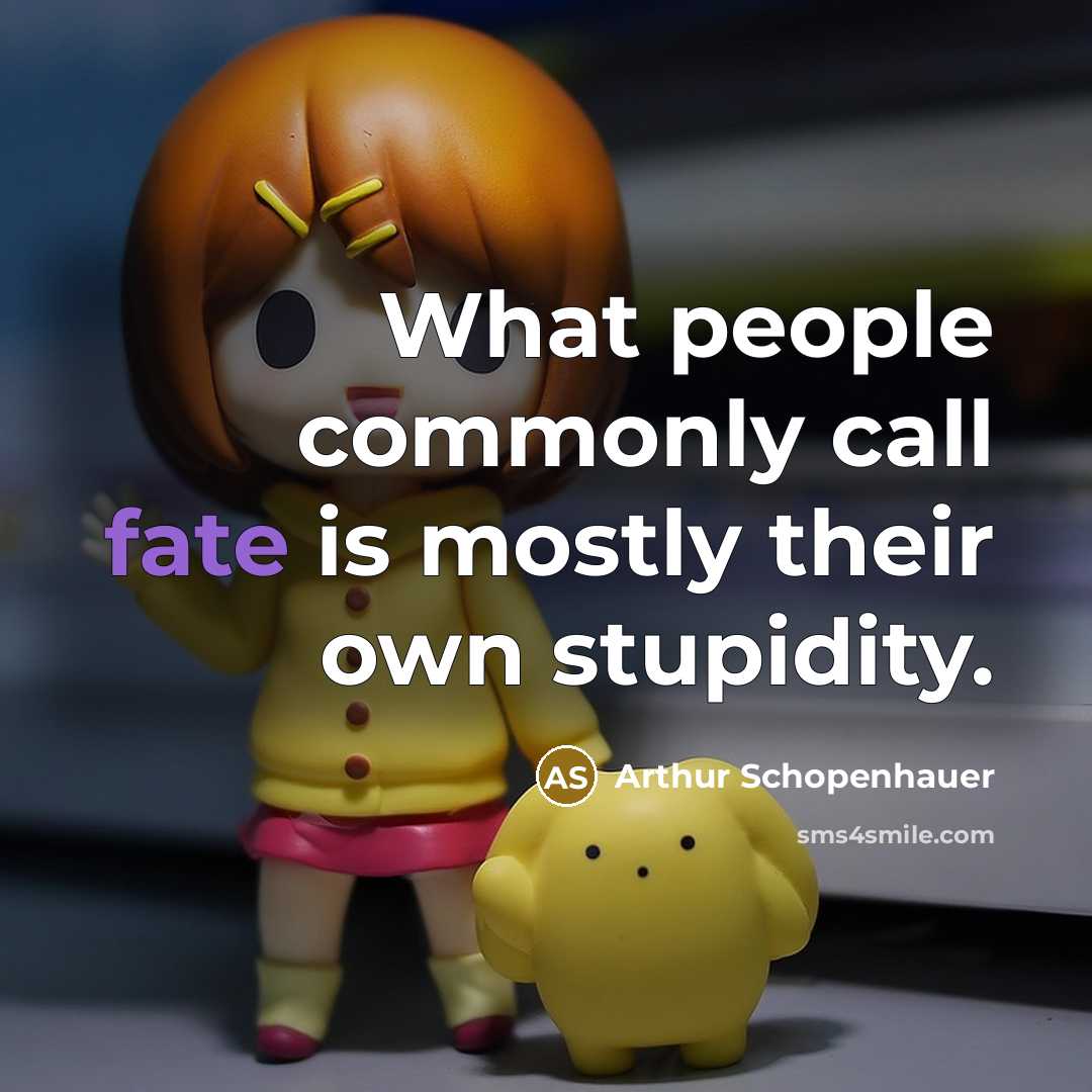 “What people commonly call fate is mostly their own stupidity.” quote by Arthur Schopenhauer