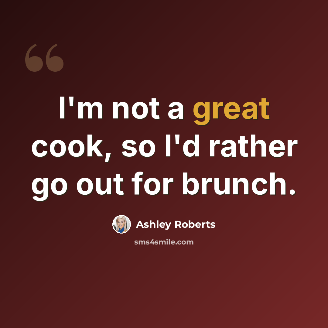“I'm not a great cook, so I'd rather go out for brunch.” quote by Ashley Roberts