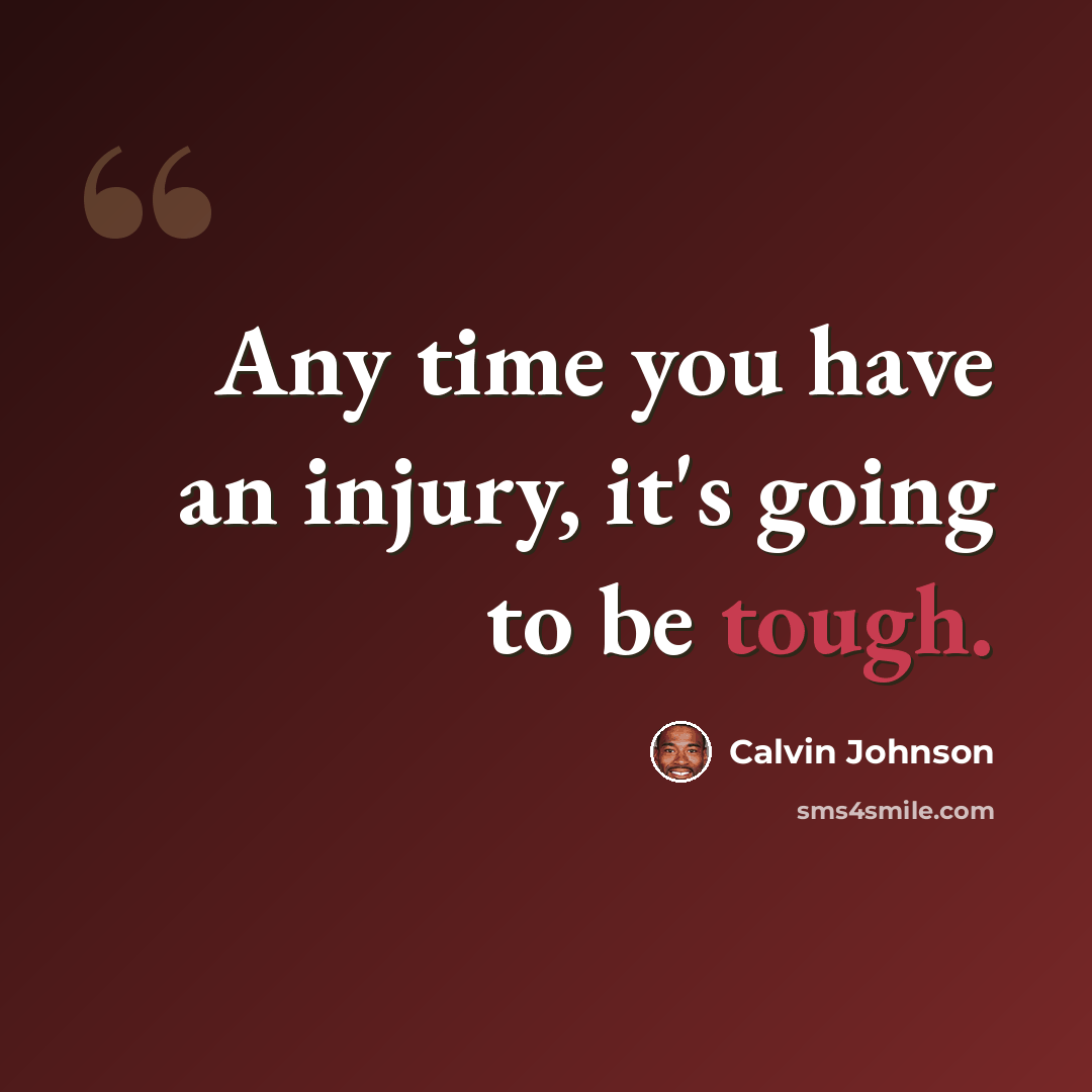 “Any time you have an injury, it's going to be tough.” quote by Calvin Johnson