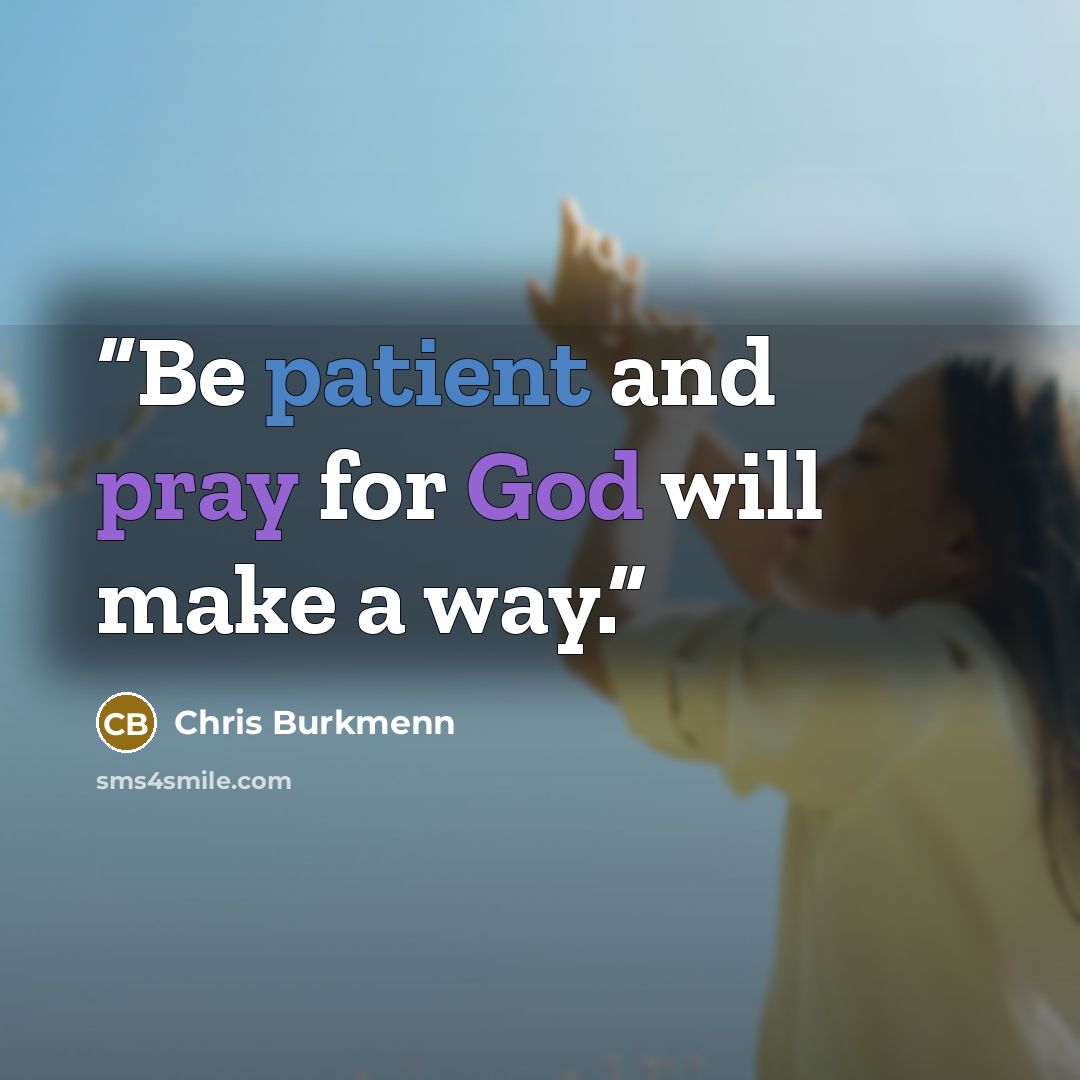 “Be patient and pray for God will make a way.” quote by Chris Burkmenn