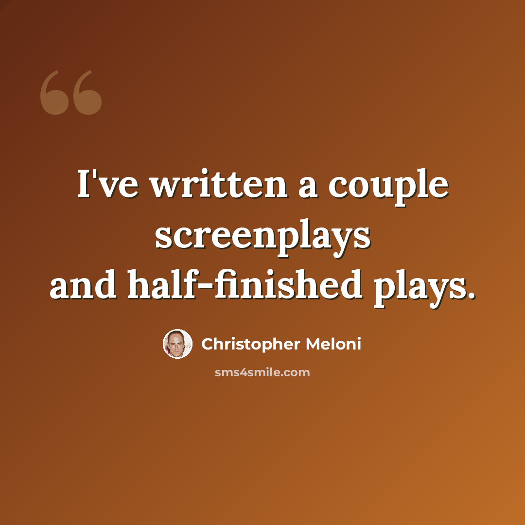 “I've written a couple screenplays and half-finished plays.” quote by Christopher Meloni