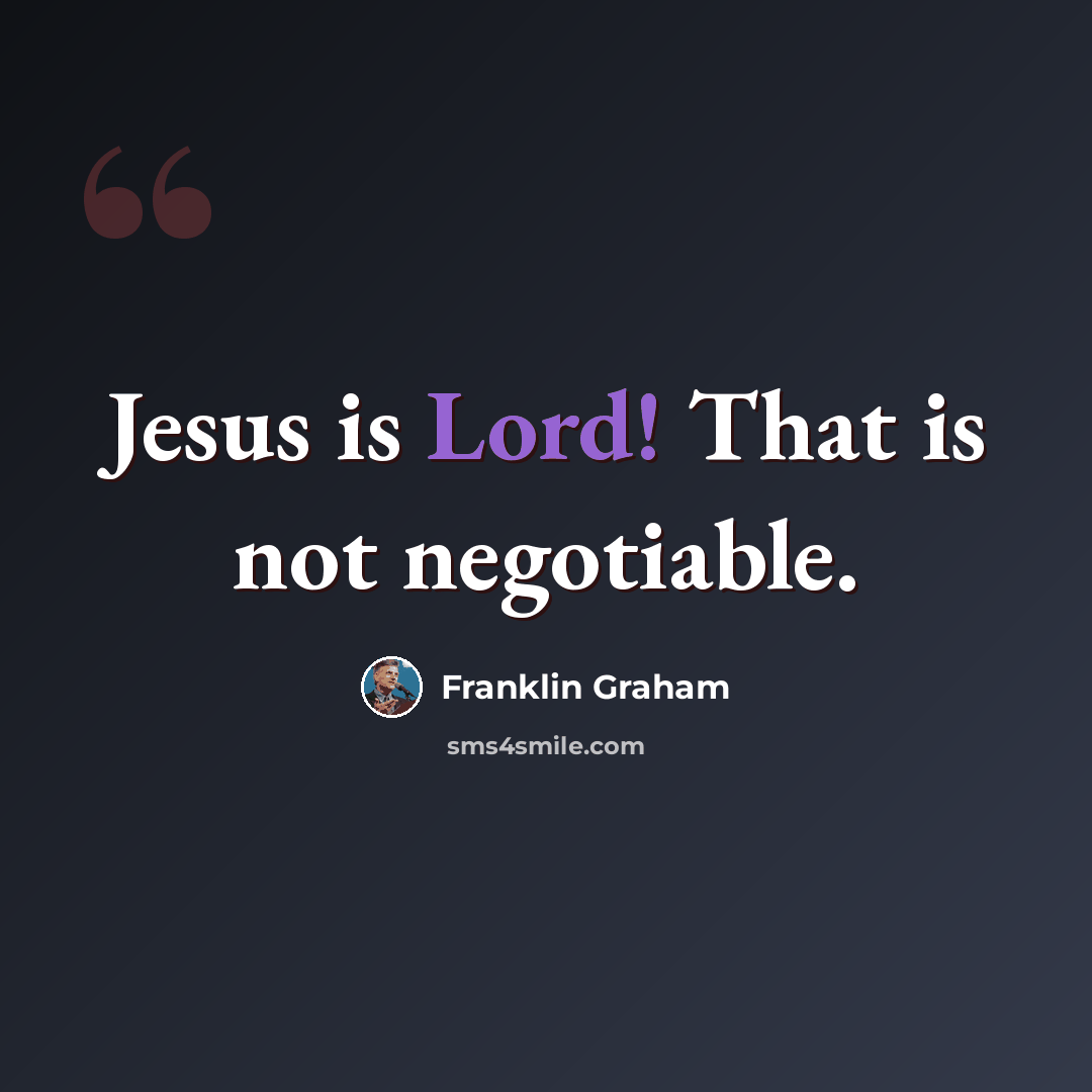“Jesus is Lord! That is not negotiable.” quote by Franklin Graham
