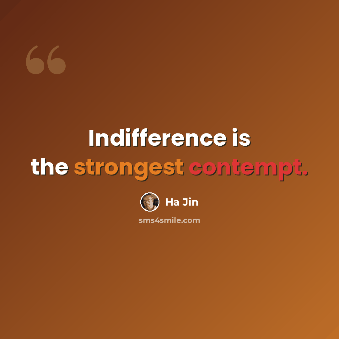 “Indifference is the strongest contempt.” quote by Ha Jin