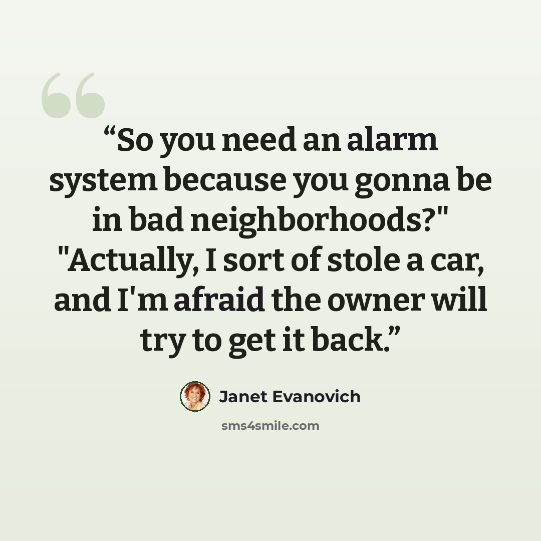 “So you need an alarm system because you gonna be in bad neighborhoods?" "Actually, I sort of stole a car, and I'm afraid the owner will try to get it back.” quote by Janet Evanovich