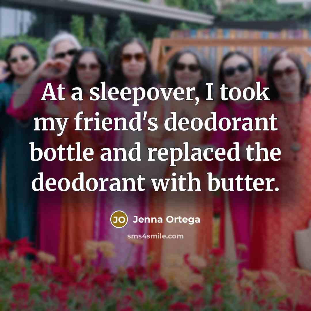 “At a sleepover, I took my friend's deodorant bottle and replaced the deodorant with butter.” quote by Jenna Ortega