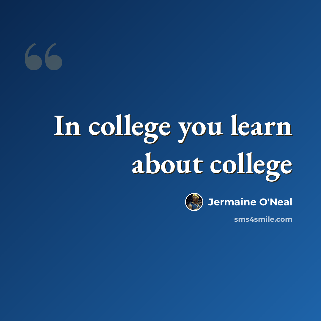 “In college you learn about college” quote by Jermaine O'Neal