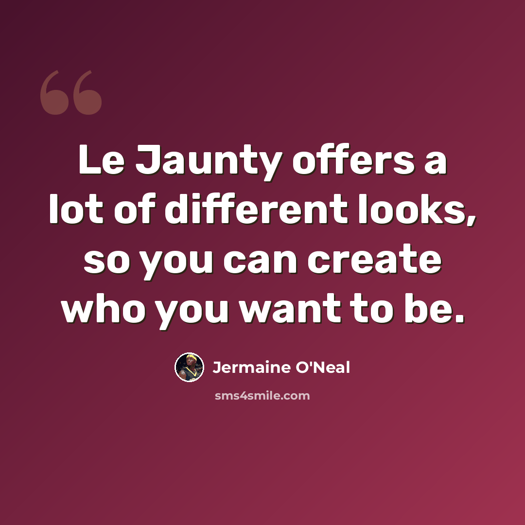 “Le Jaunty offers a lot of different looks, so you can create who you want to be.” quote by Jermaine O'Neal