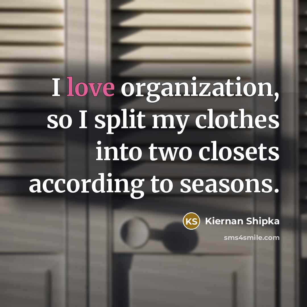 “I love organization, so I split my clothes into two closets according to seasons.” quote by Kiernan Shipka