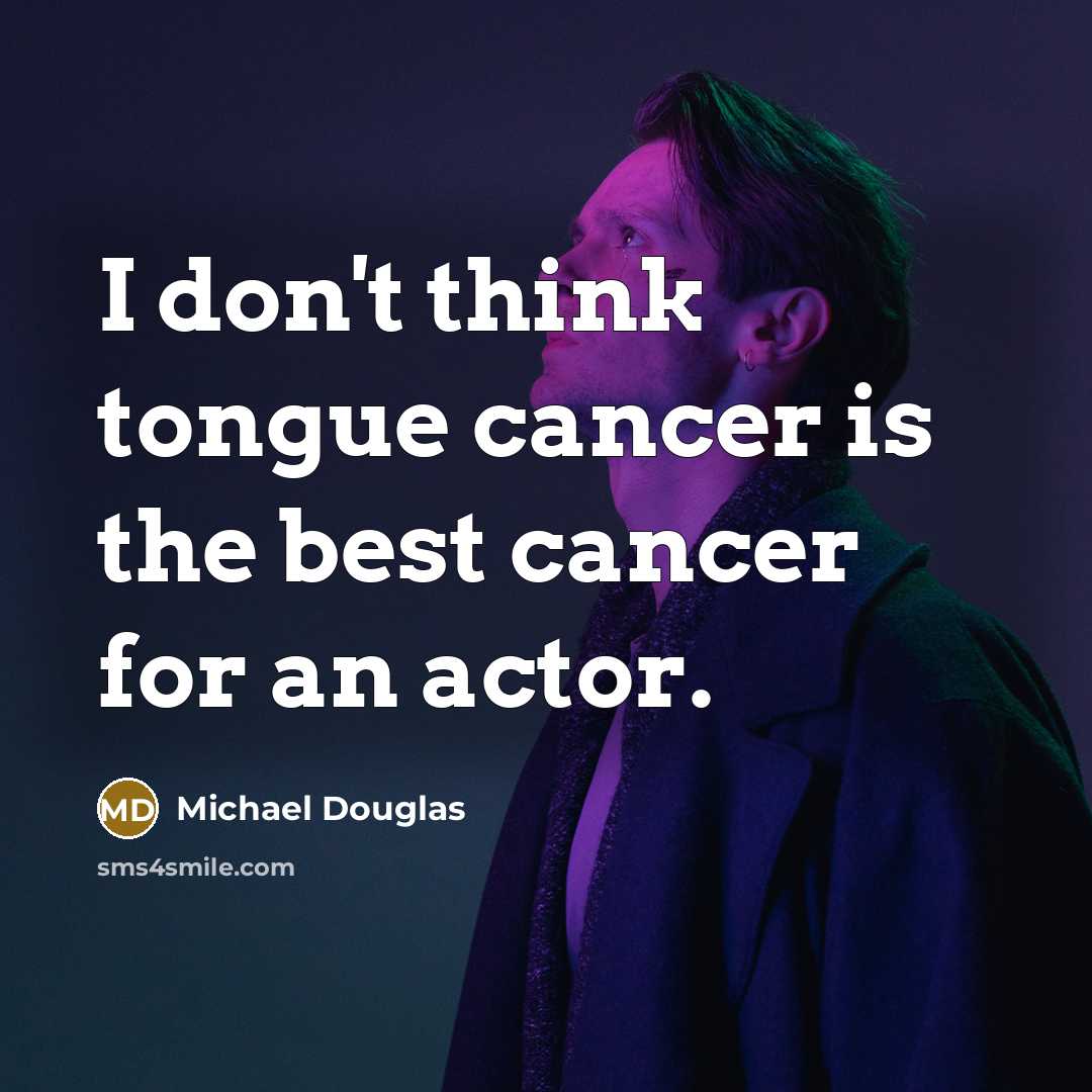 “I don't think tongue cancer is the best cancer for an actor.” quote by Michael Douglas