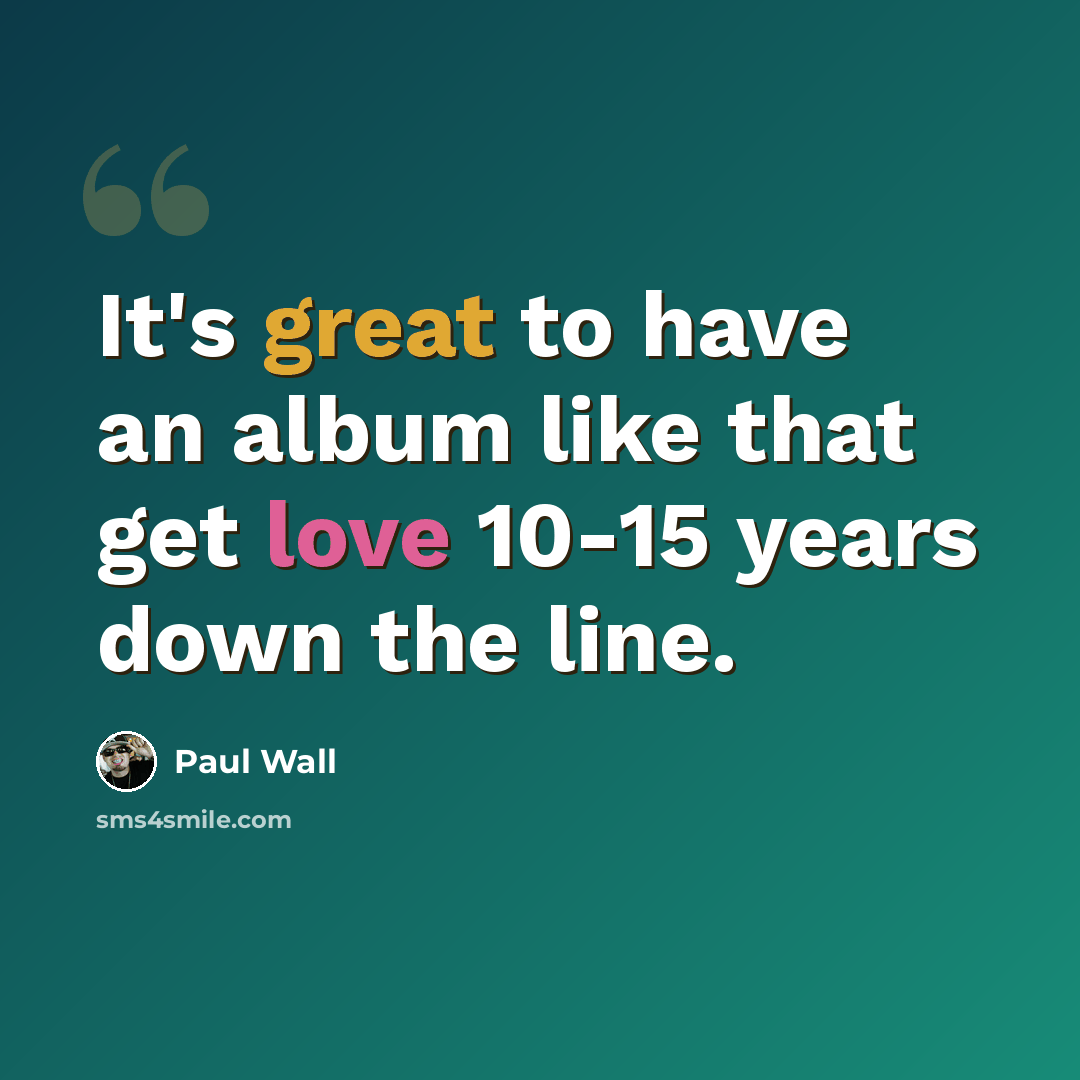 “It's great to have an album like that get love 10-15 years down the line.” quote by Paul Wall