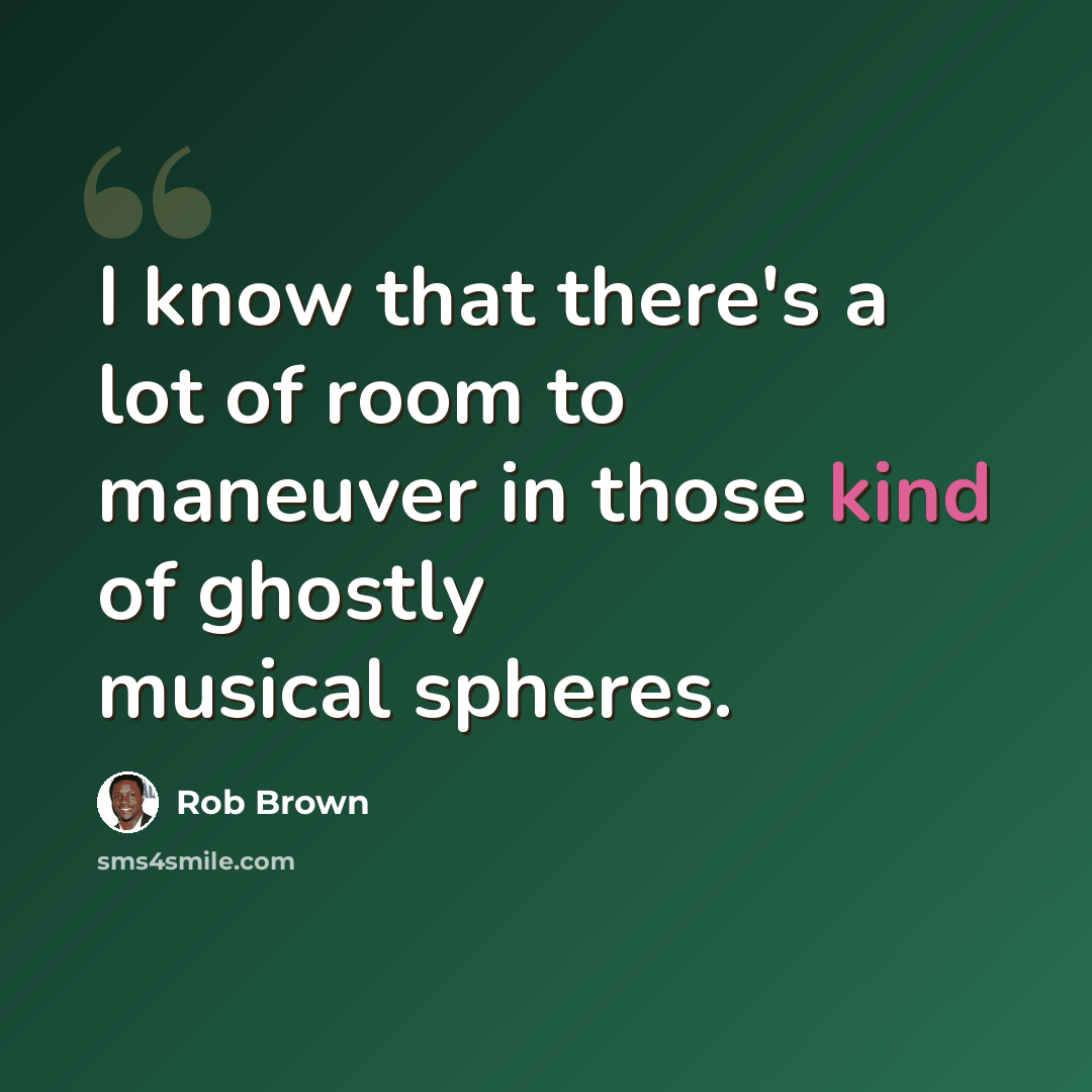 “I know that there's a lot of room to maneuver in those kind of ghostly musical spheres.” quote by Rob Brown