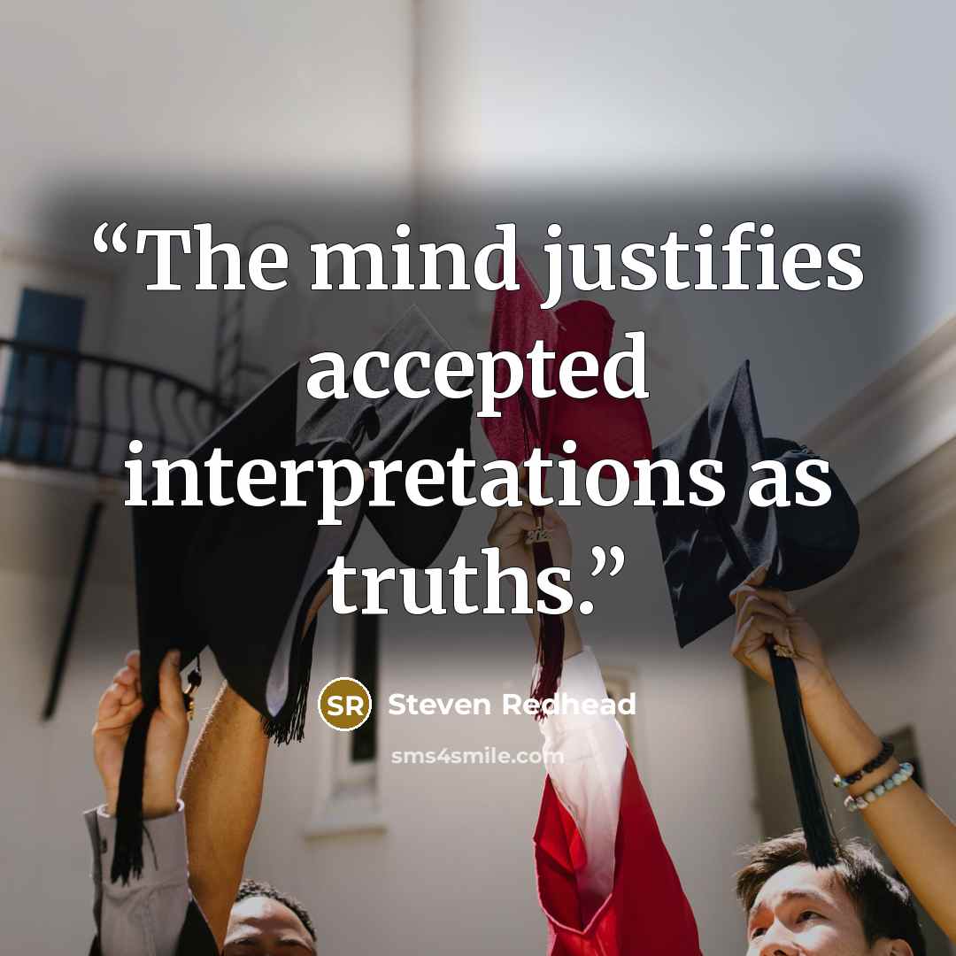 “The mind justifies accepted interpretations as truths.” quote by Steven Redhead