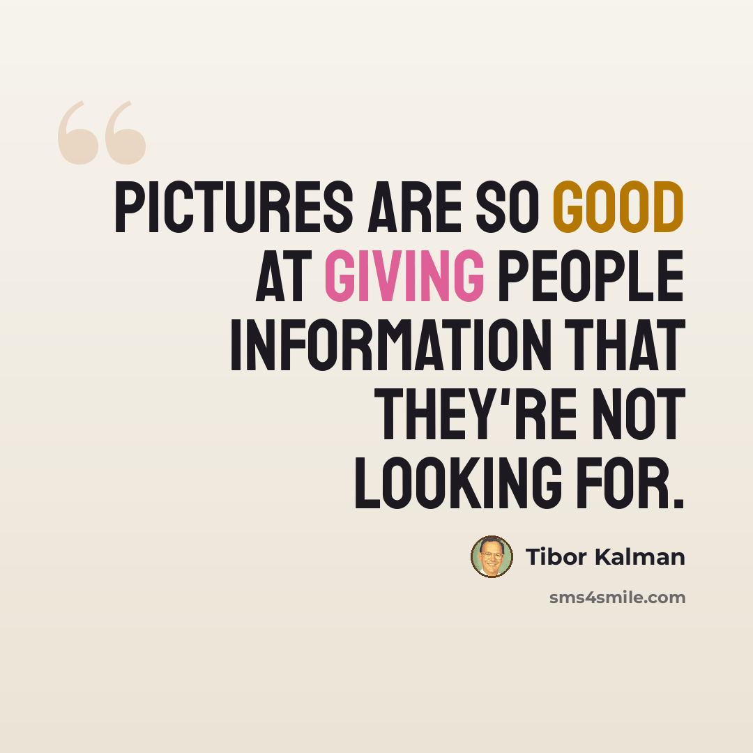 “Pictures are so good at giving people information that they're not looking for.” quote by Tibor Kalman