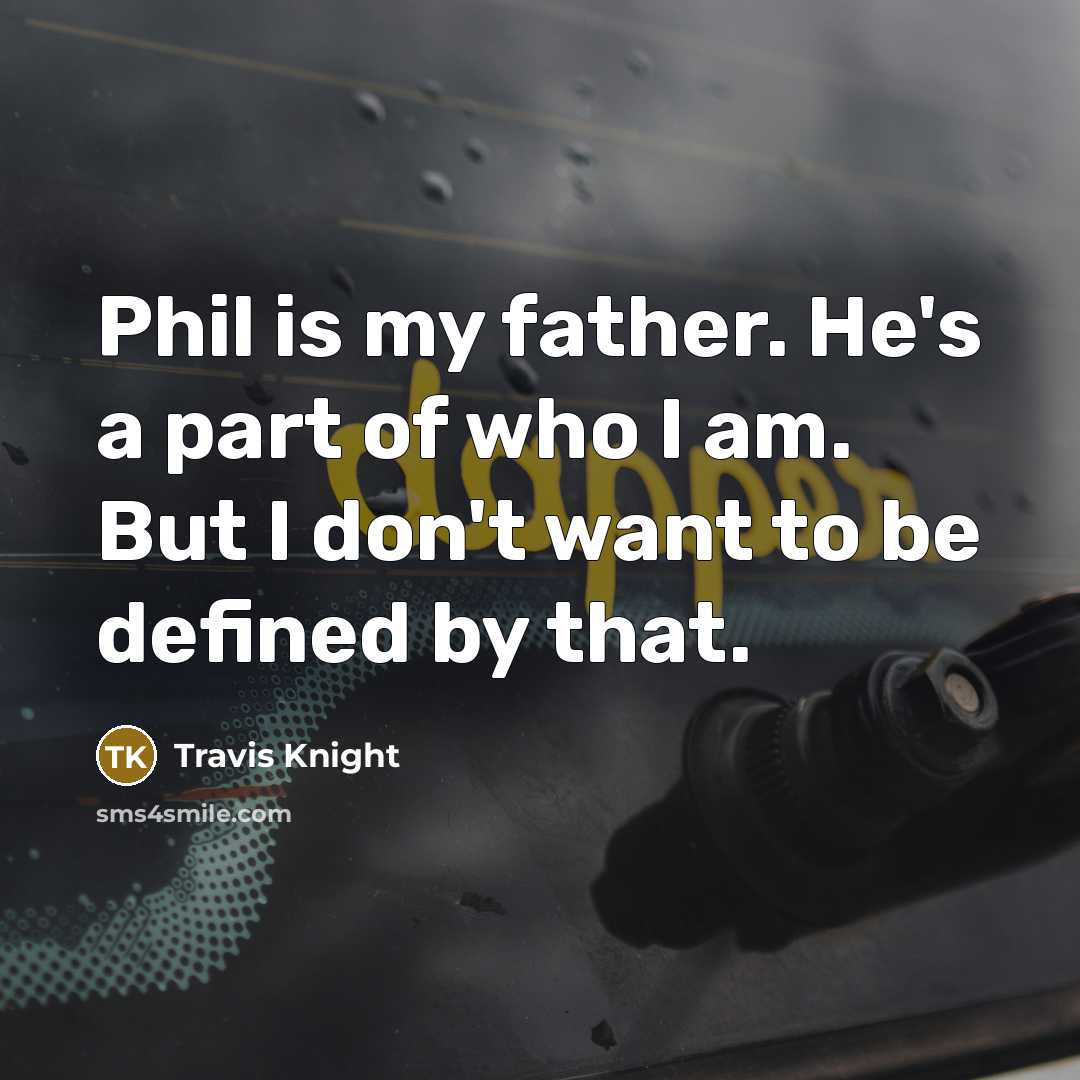 “Phil is my father. He's a part of who I am. But I don't want to be defined by that.” quote by Travis Knight