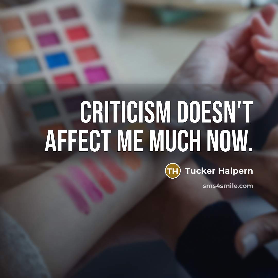 “Criticism doesn't affect me much now.” quote by Tucker Halpern