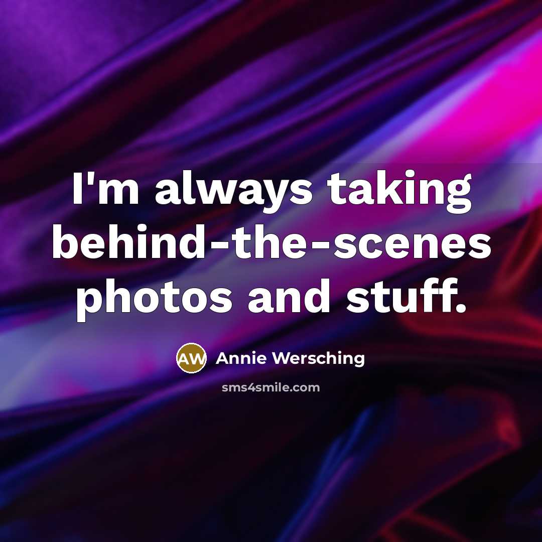 “I'm always taking behind-the-scenes photos and stuff.” quote by Annie Wersching