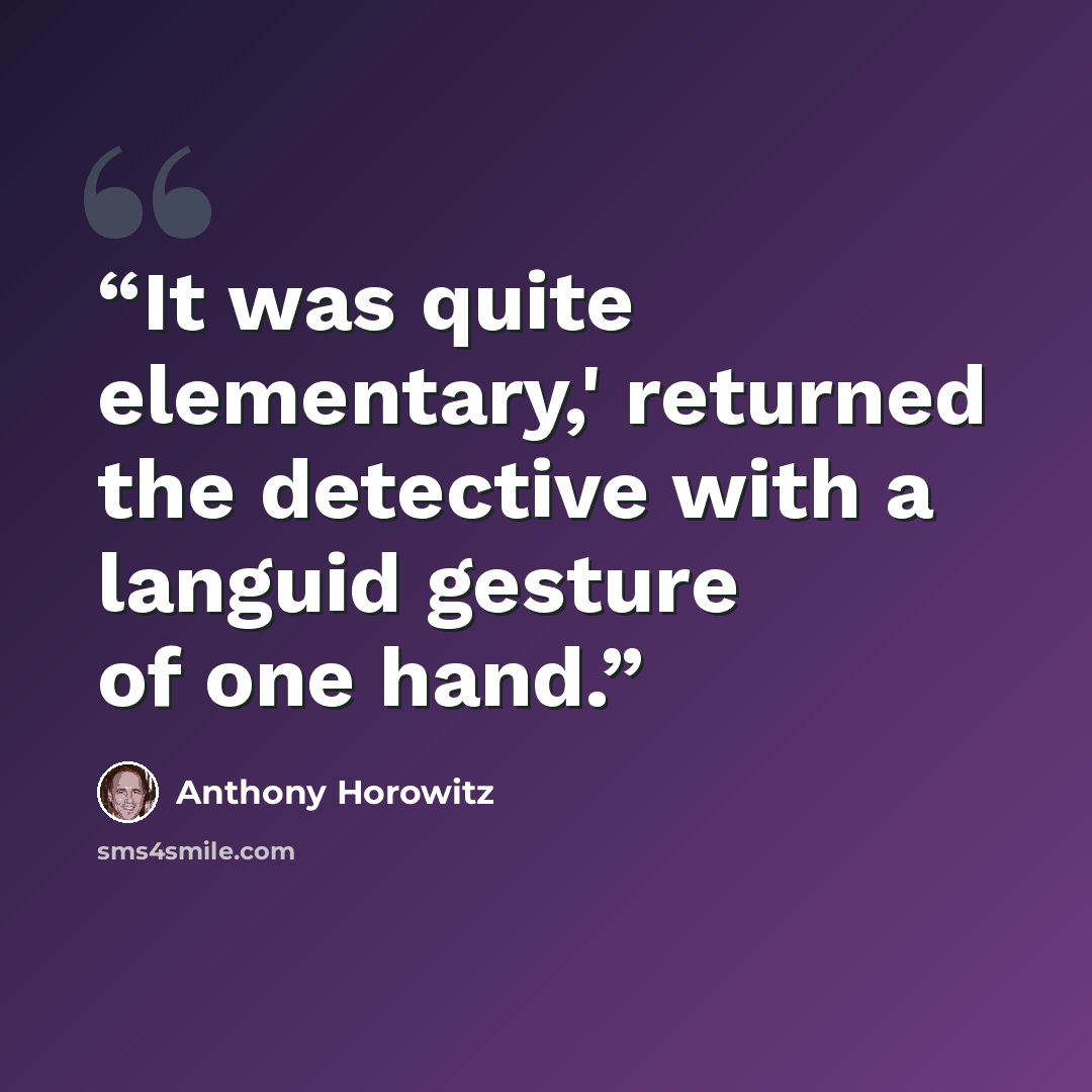 “It was quite elementary,' returned the detective with a languid gesture of one hand.” quote by Anthony Horowitz