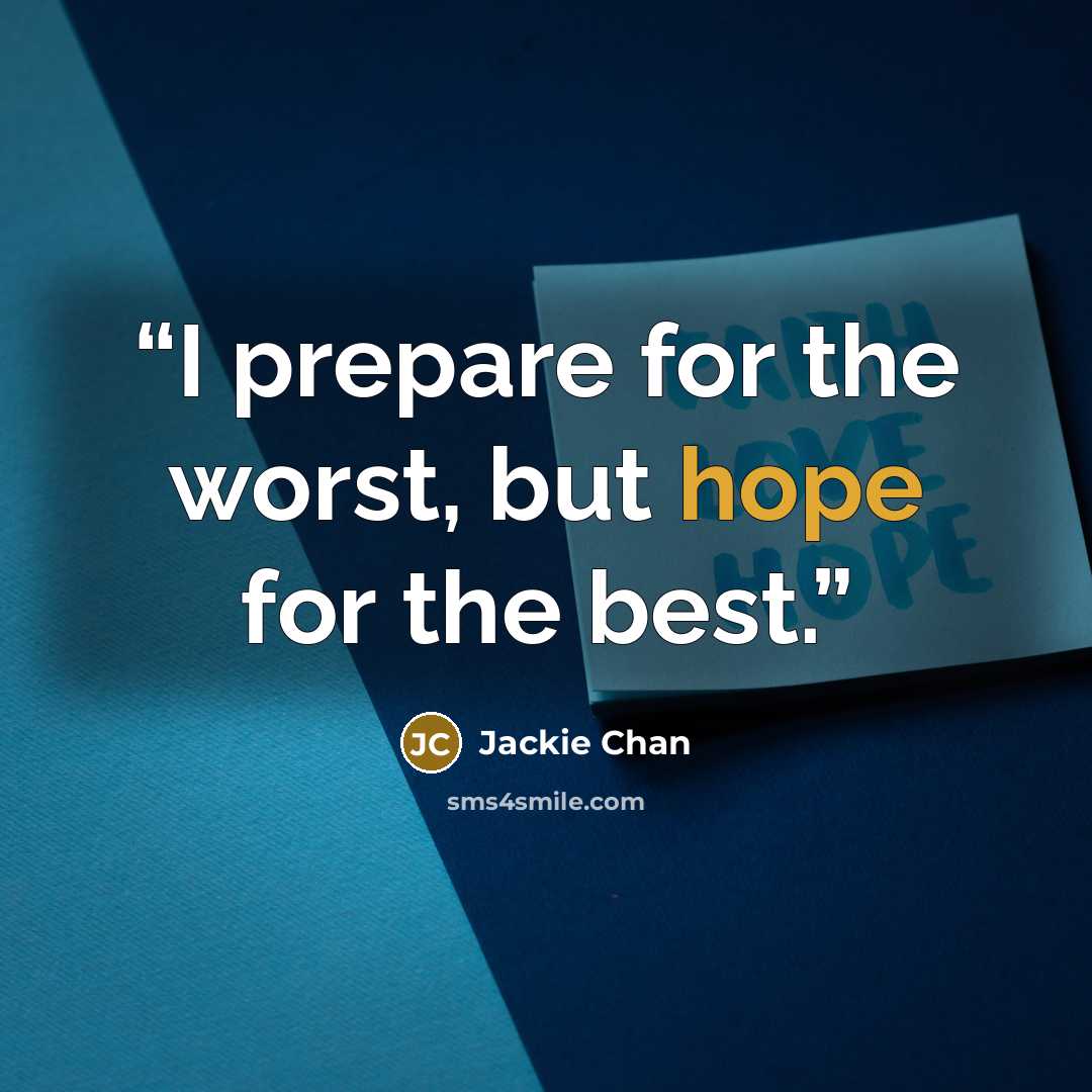 “I prepare for the worst, but hope for the best.” quote by Jackie Chan
