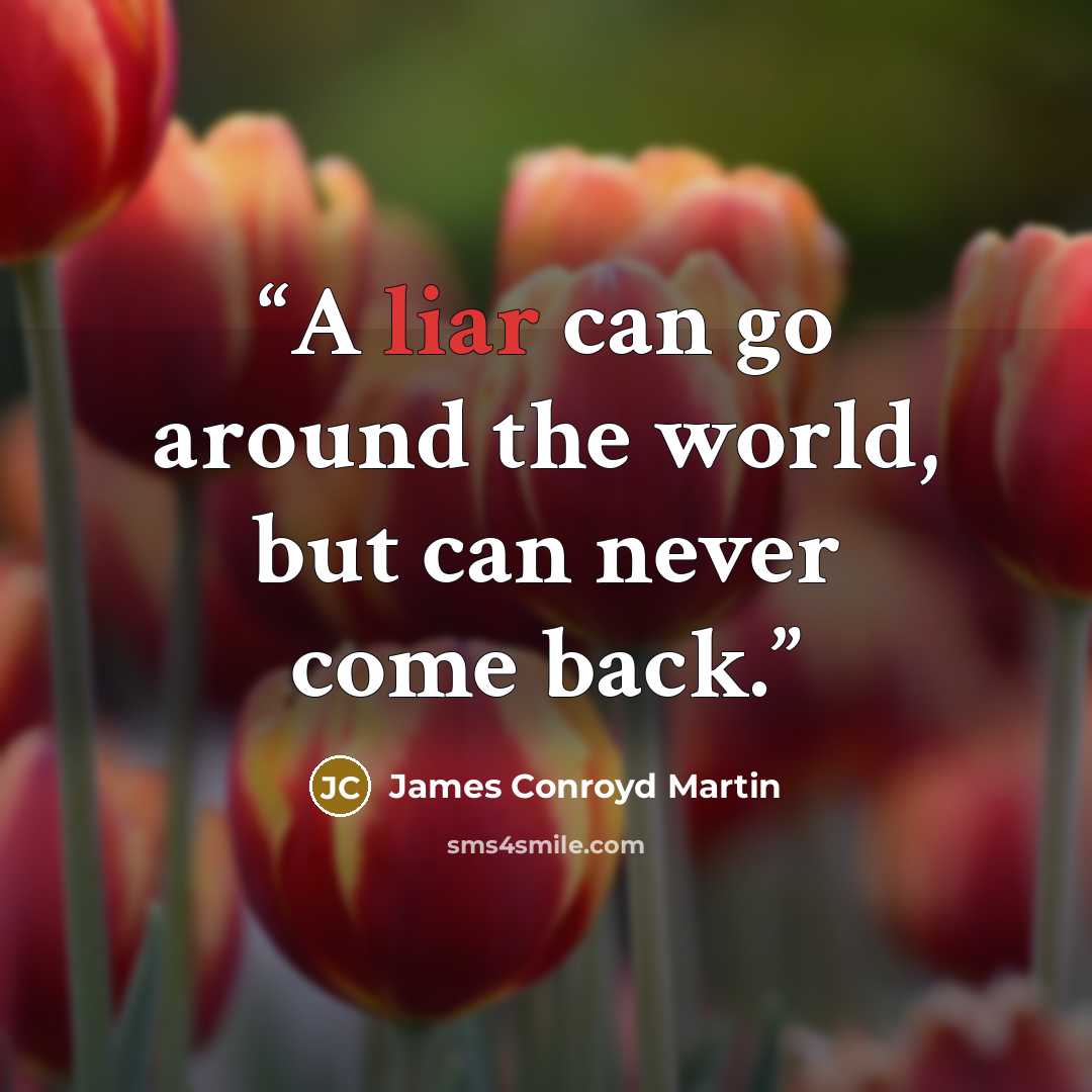“A liar can go around the world, but can never come back.” quote by James Conroyd Martin