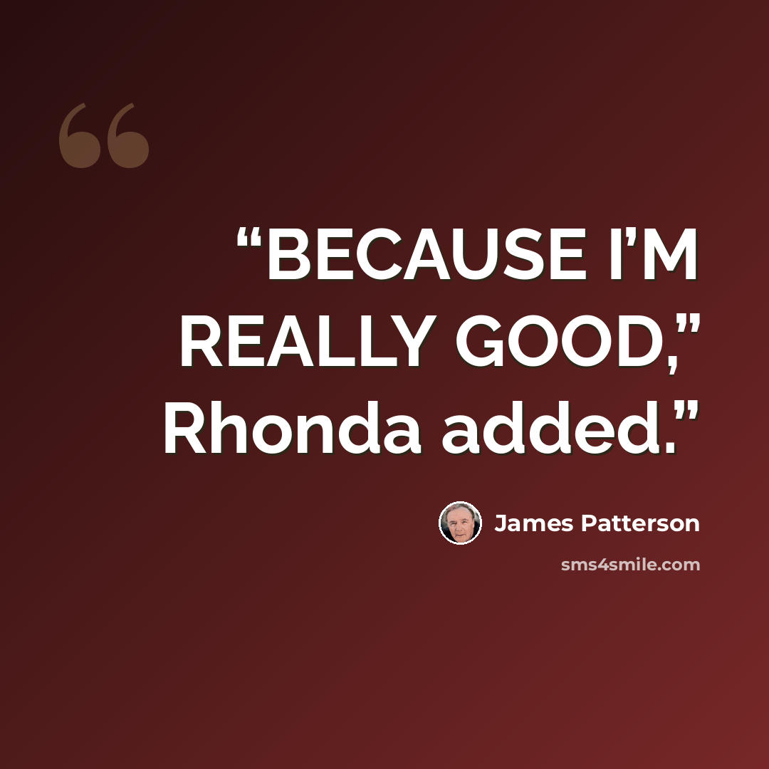 “BECAUSE I’M REALLY GOOD,” Rhonda added.” quote by James Patterson