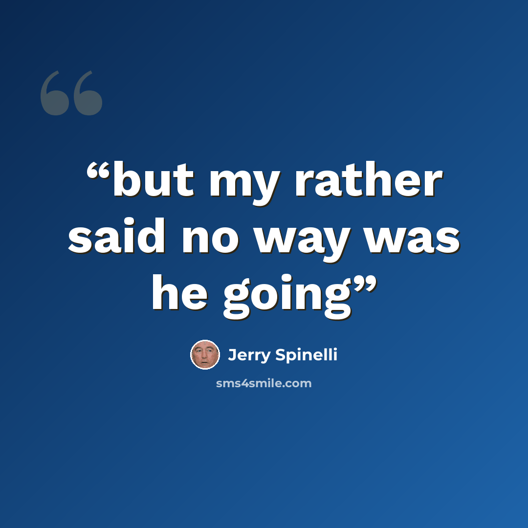 “but my rather said no way was he going” quote by Jerry Spinelli