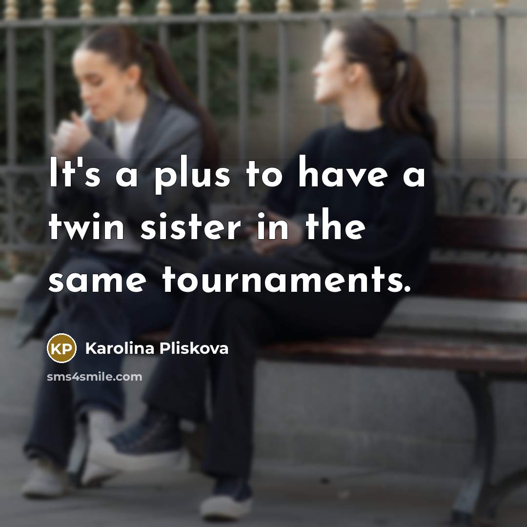 “It's a plus to have a twin sister in the same tournaments.” quote by Karolina Pliskova