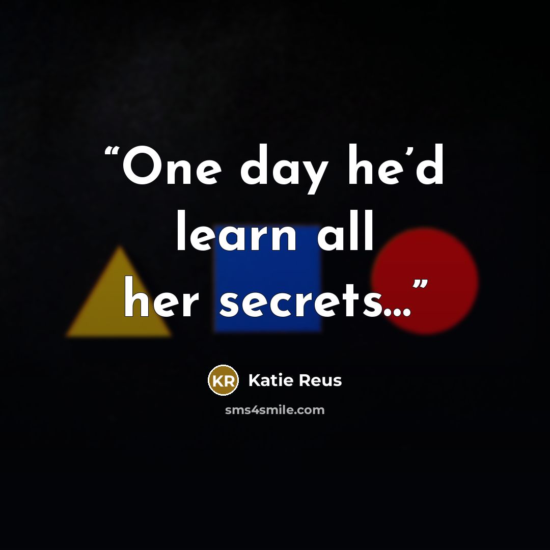 “One day he’d learn all her secrets…” quote by Katie Reus