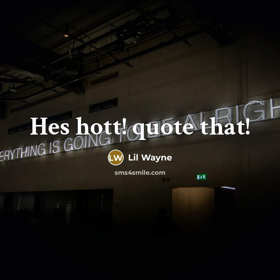 “Hes hott! quote that!” quote by Lil Wayne