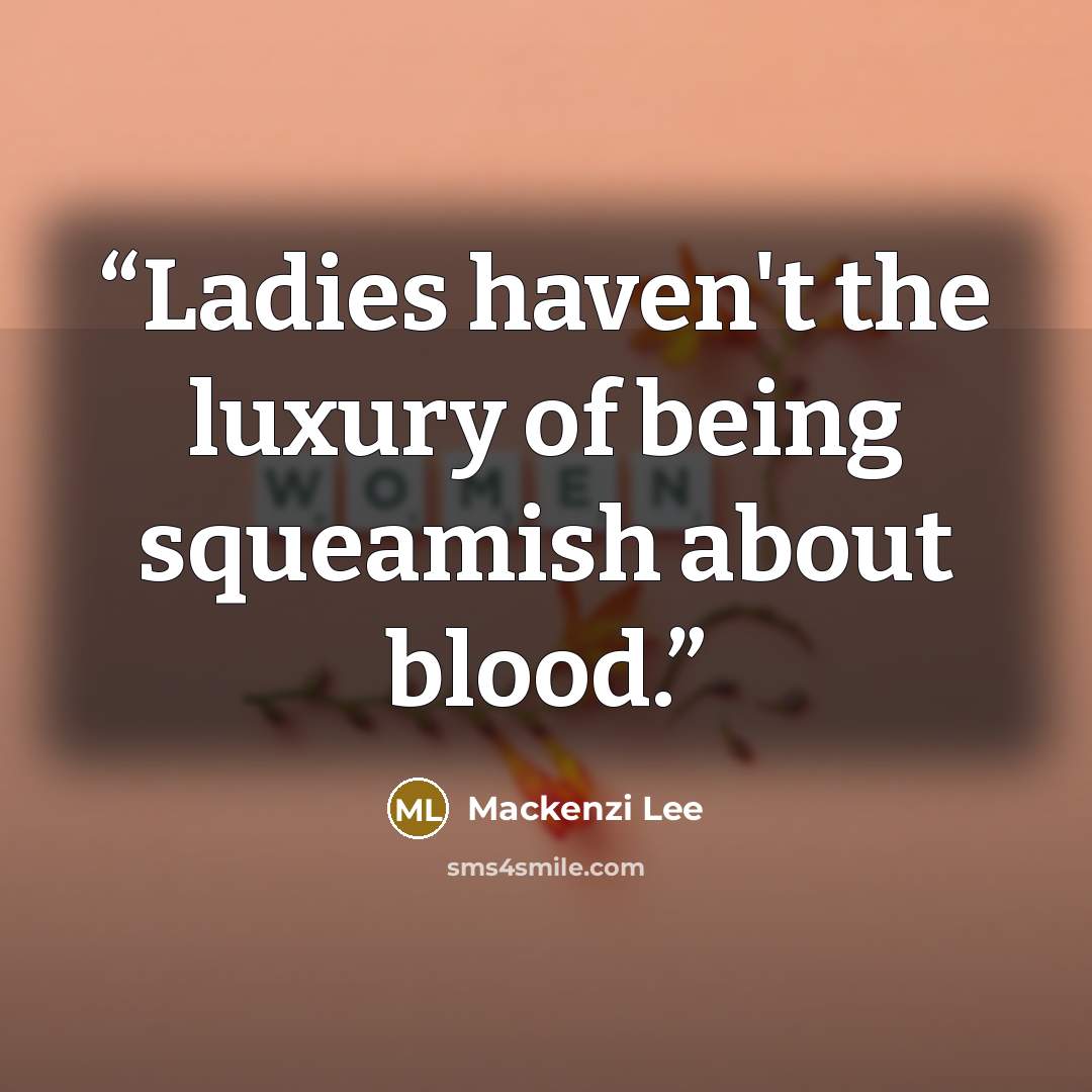 “Ladies haven't the luxury of being squeamish about blood.” quote by Mackenzi Lee