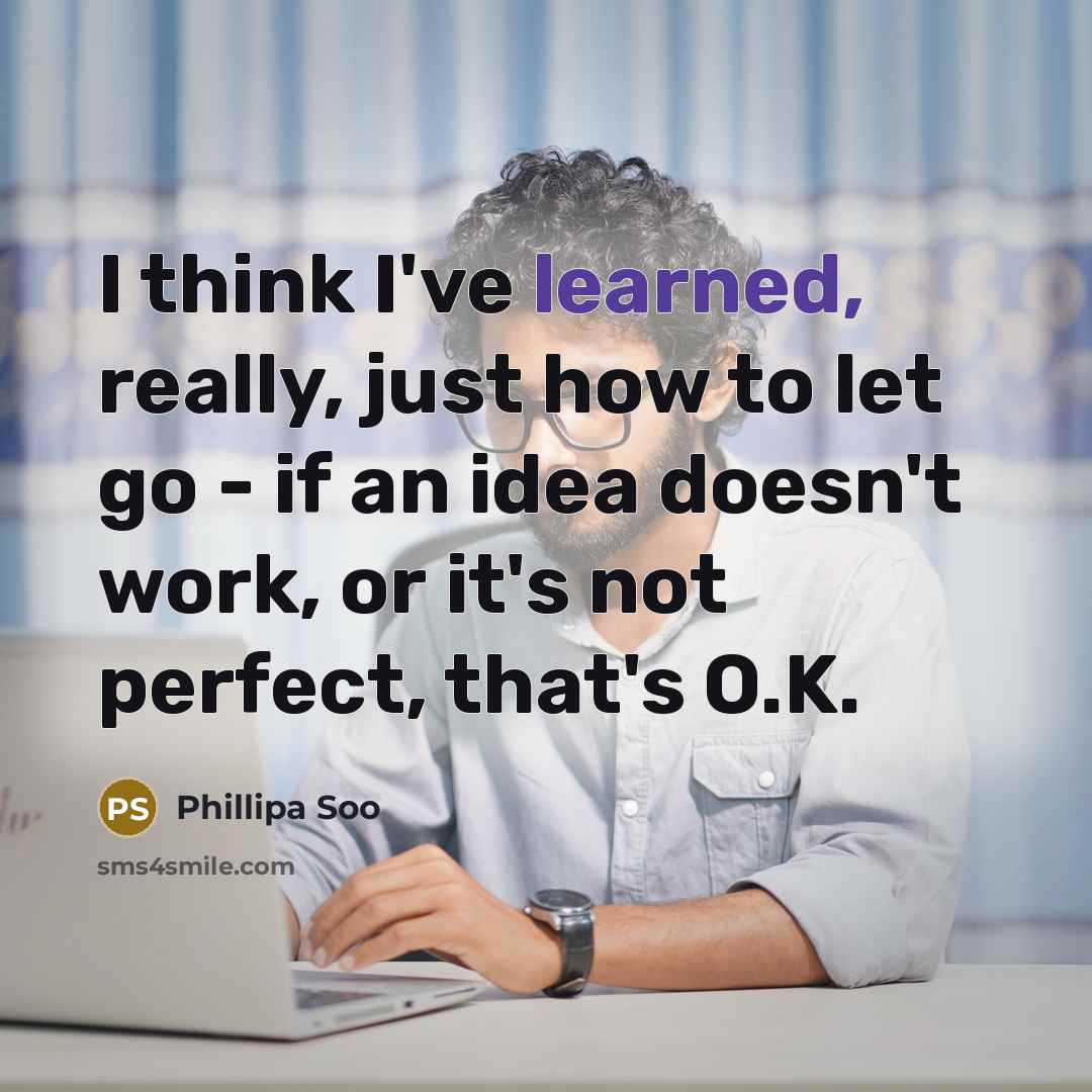 “I think I've learned, really, just how to let go - if an idea doesn't work, or it's not perfect, that's O.K.” quote by Phillipa Soo