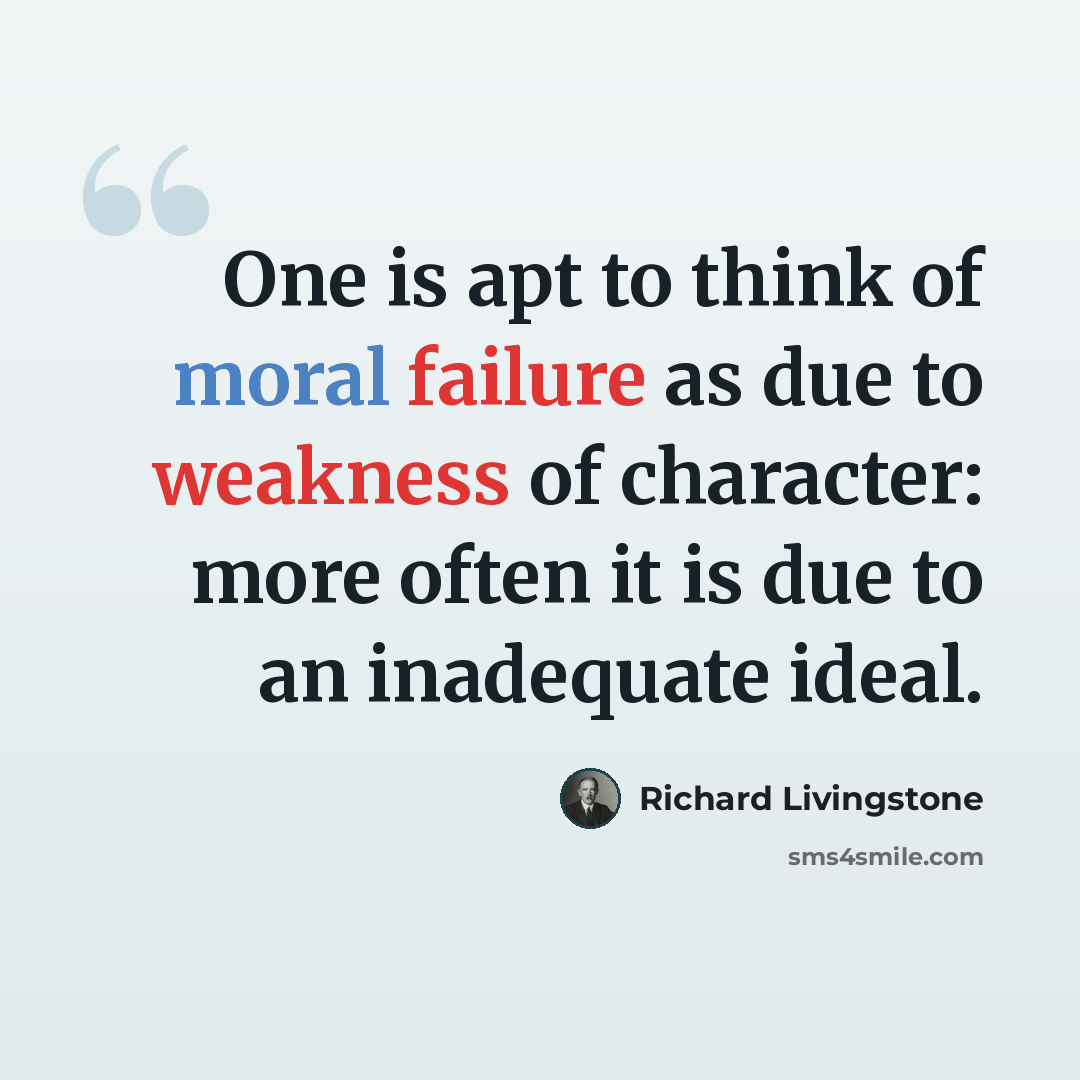 “One is apt to think of moral failure as due to weakness of character: more often it is due to an inadequate ideal.” quote by Richard Livingstone