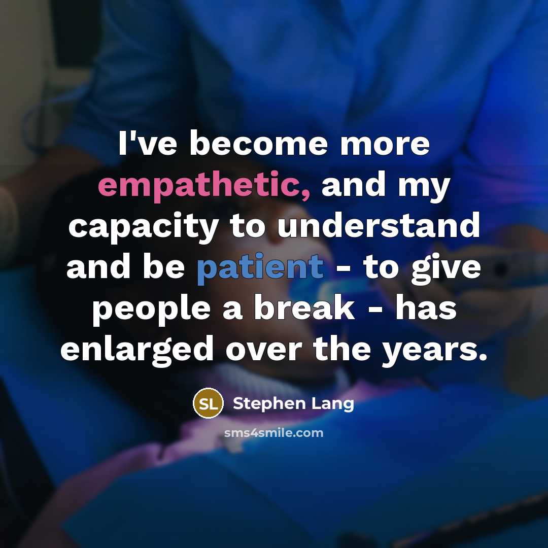 “I've become more empathetic, and my capacity to understand and be patient - to give people a break - has enlarged over the years.” quote by Stephen Lang