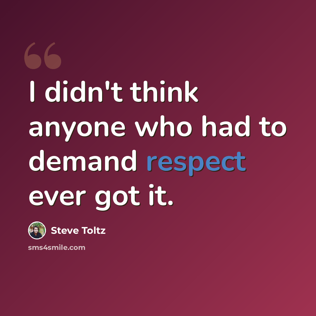 “I didn't think anyone who had to demand respect ever got it.” quote by Steve Toltz