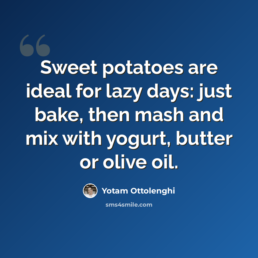 “Sweet potatoes are ideal for lazy days: just bake, then mash and mix with yogurt, butter or olive oil.” quote by Yotam Ottolenghi