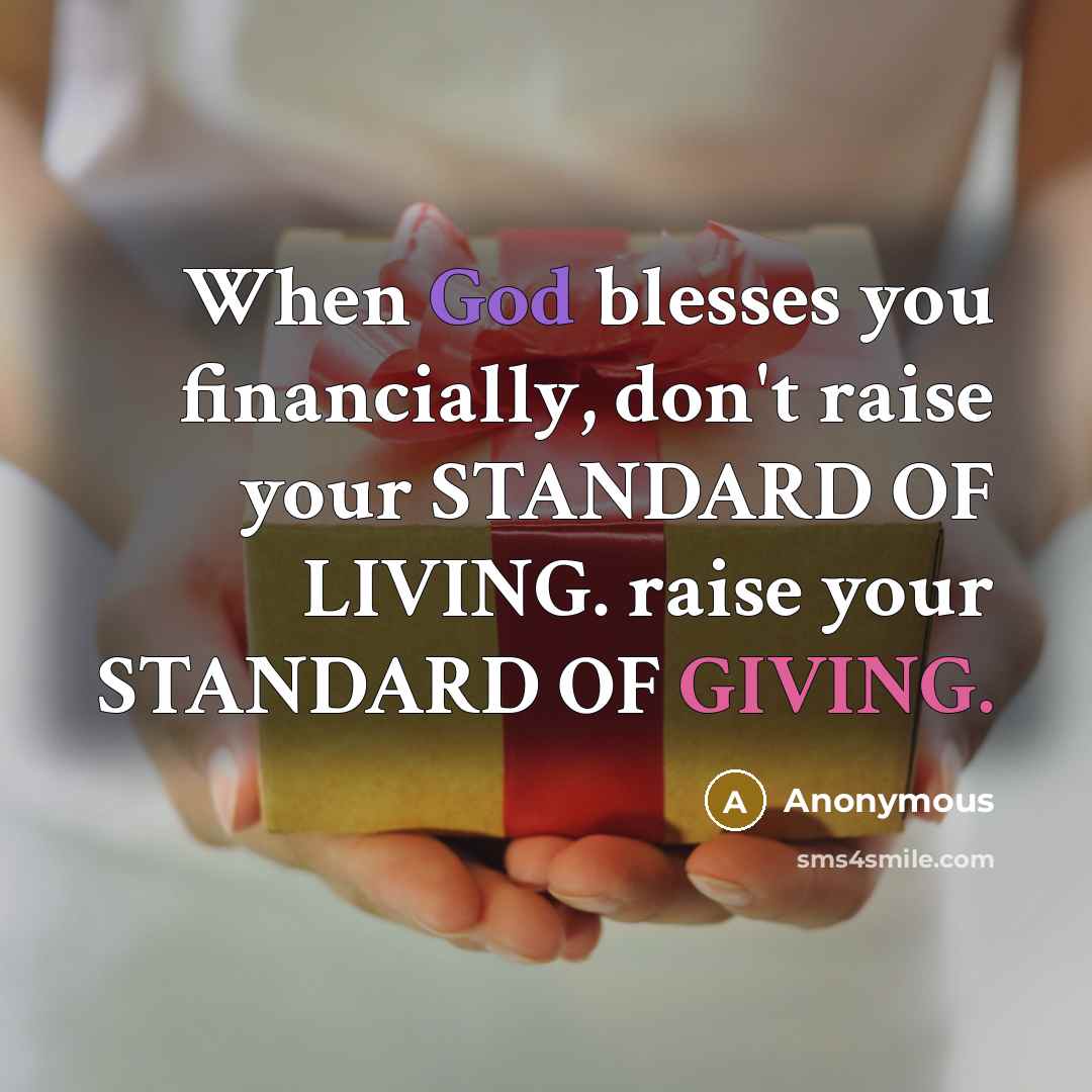 “When God blesses you financially, don't raise your STANDARD OF LIVING. raise your STANDARD OF GIVING.” quote by Anonymous